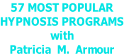 57 MOST POPULAR  HYPNOSIS PROGRAMS with  Patricia  M.  Armour
